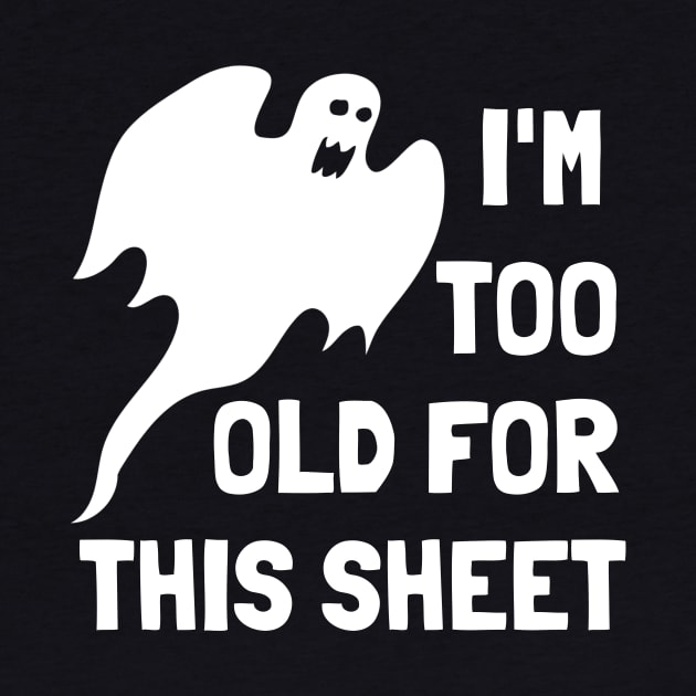 I'm Too Old For This Sheet Funny Halloween by PowderShot